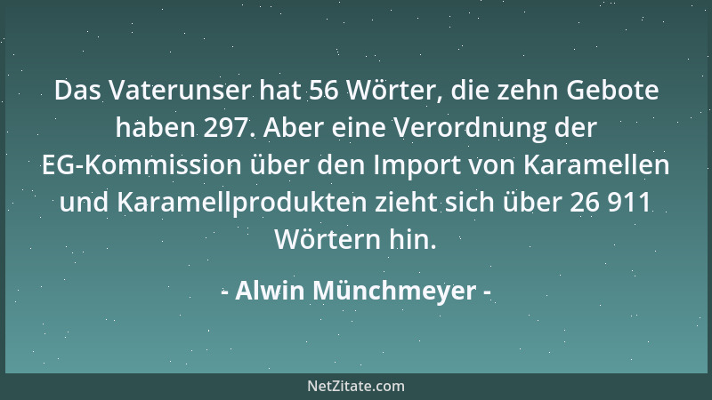 Alwin Münchmeyer - Das Vaterunser hat 56 Wörter, die zehn Gebote haben 297. Aber eine Verordnung der EG-Kommission über den...