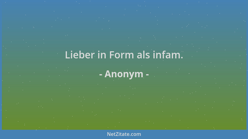 Anonym - Lieber in Form als infam....