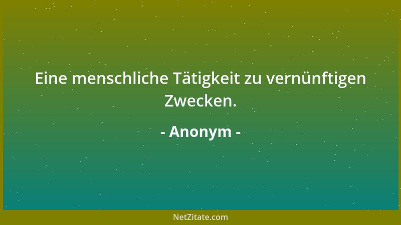 Anonym - Wenn die Zahl derer, die mitzureden haben, ins Unermeßliche steigt, dann hören die auf zu reden, die etwas zu sage...