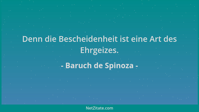 Baruch de Spinoza - Denn die Bescheidenheit ist eine Art des Ehrgeizes....