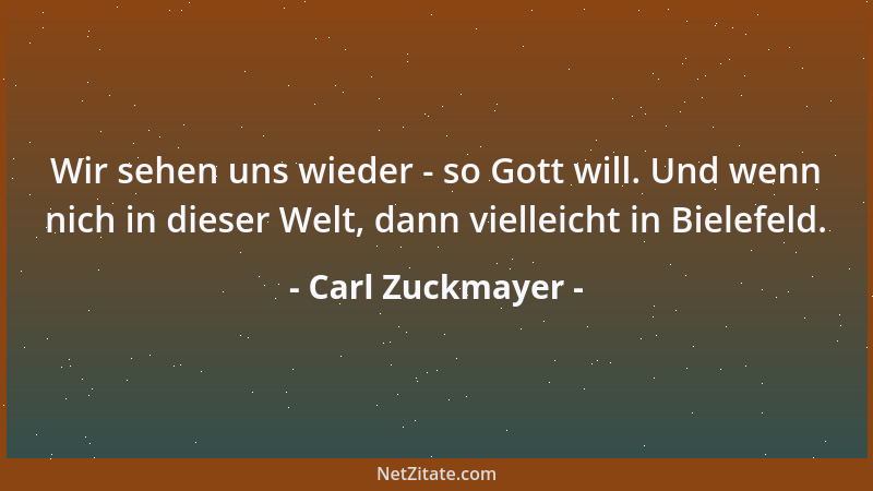 Carl Zuckmayer - Wir sehen uns wieder - so Gott will. Und wenn nich in dieser Welt, dann vielleicht in Bielefeld....