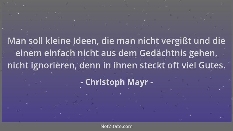 Christoph Mayr - Man soll kleine Ideen, die man nicht vergißt und die einem einfach nicht aus dem Gedächtnis gehen, nicht i...