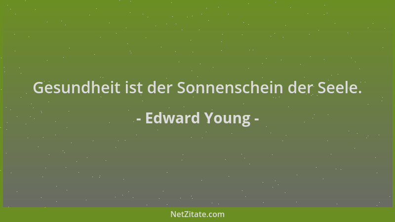 Edward Young - Gesundheit ist der Sonnenschein der Seele....