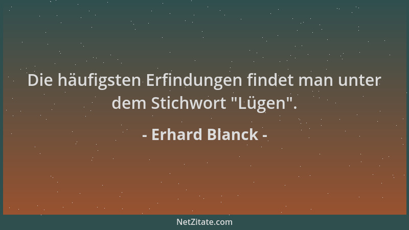 Erhard Blanck - Die häufigsten Erfindungen findet man unter dem Stichwort  "Lügen "....