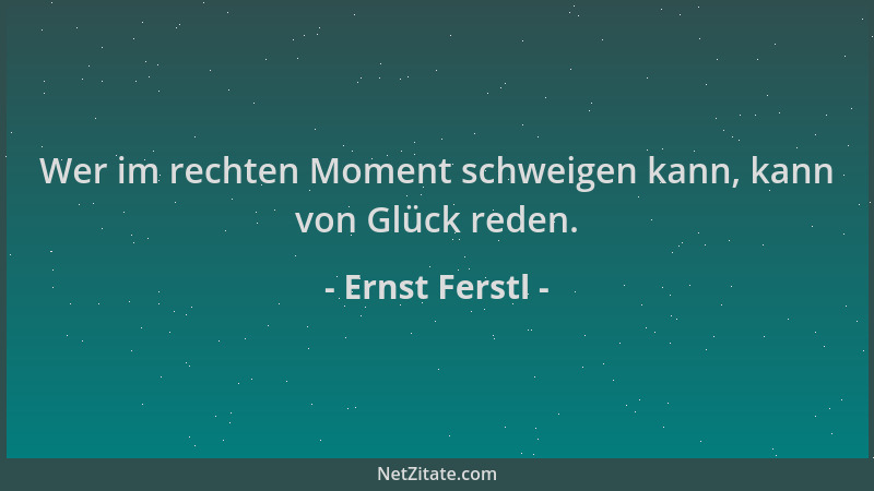 Ernst Ferstl - Wer im rechten Moment schweigen kann, kann von Glück reden....