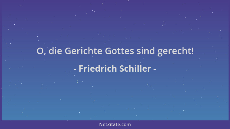 Friedrich Schiller - O, die Gerichte Gottes sind gerecht!...