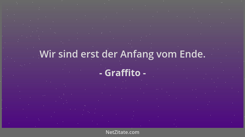 Graffito - Wir sind erst der Anfang vom Ende....