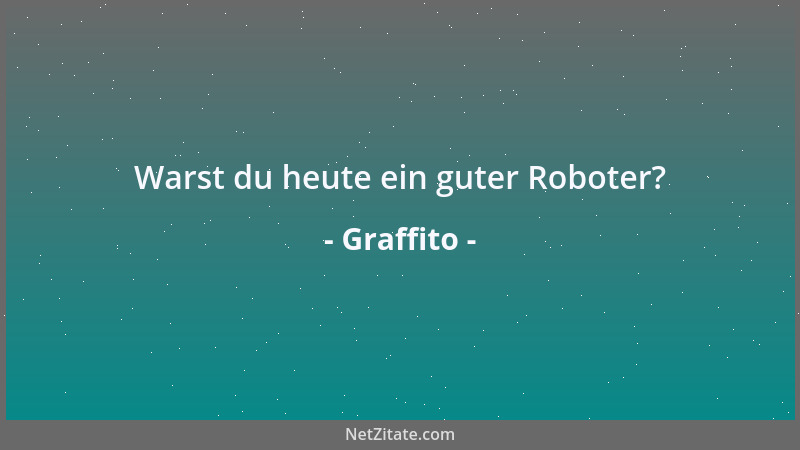 Graffito - Warst du heute ein guter Roboter?...