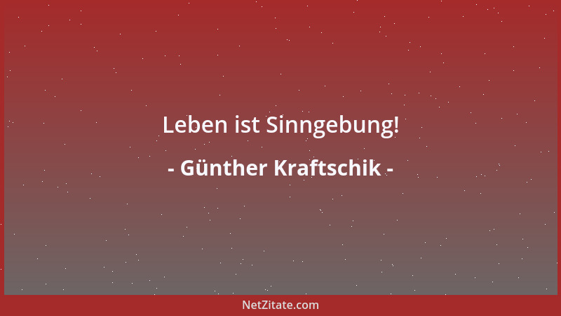Günther Kraftschik - Leben ist Sinngebung!...