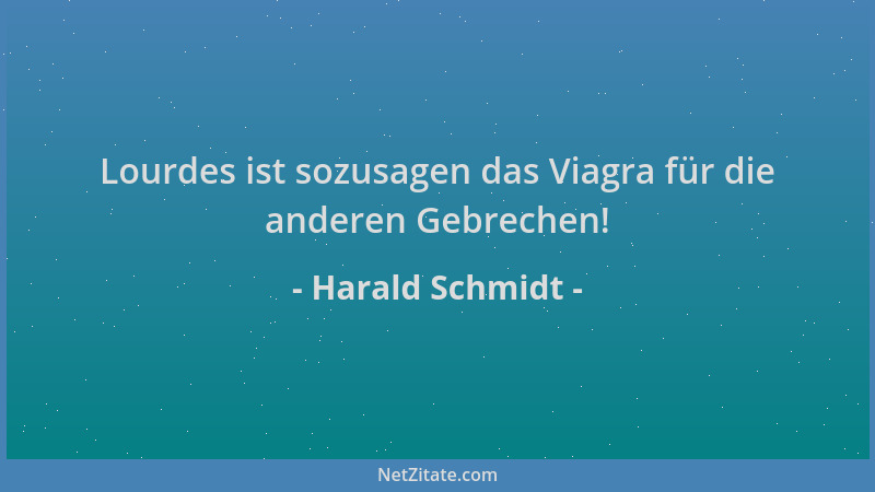 Harald Schmidt - Lourdes ist sozusagen das Viagra für die anderen Gebrechen!...