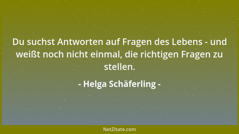 Helga Schäferling - Du suchst Antworten auf Fragen des Lebens - und weißt noch nicht einmal, die richtigen Fragen zu stelle...