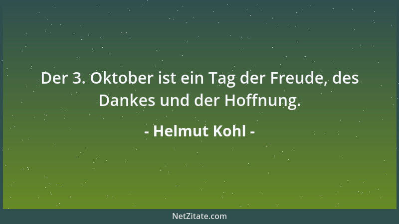 Helmut Kohl - Der 3. Oktober ist ein Tag der Freude, des Dankes und der Hoffnung....