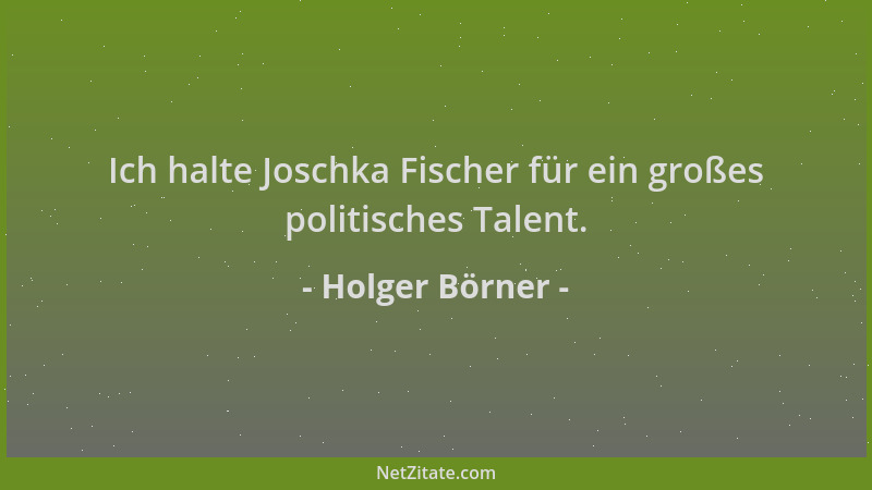Holger Börner - Ich halte Joschka Fischer für ein großes politisches Talent....