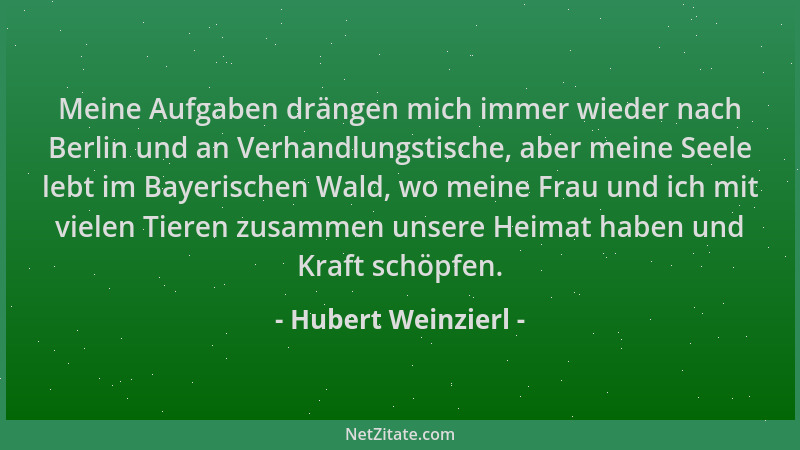 Hubert Weinzierl - Meine Aufgaben drängen mich immer wieder nach Berlin und an Verhandlungstische, aber meine Seele lebt im...