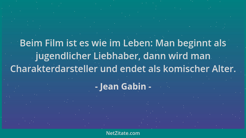Jean Gabin - Beim Film ist es wie im Leben: Man beginnt als jugendlicher Liebhaber, dann wird man Charakterdarsteller und e...