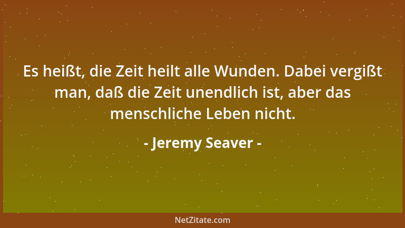 Jeremy Seaver - Es heißt, die Zeit heilt alle Wunden. Dabei vergißt man, daß die Zeit unendlich ist, aber das menschliche L...