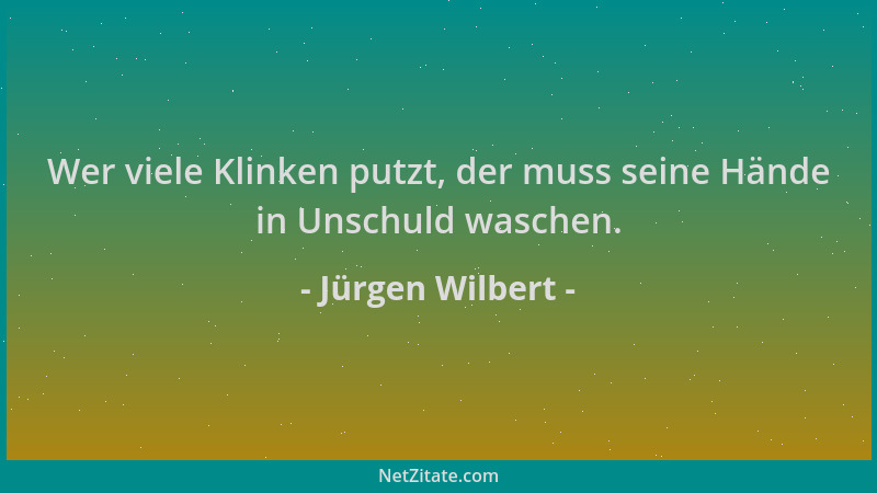 Jürgen Wilbert - Wer viele Klinken putzt, der muss seine Hände in Unschuld waschen....