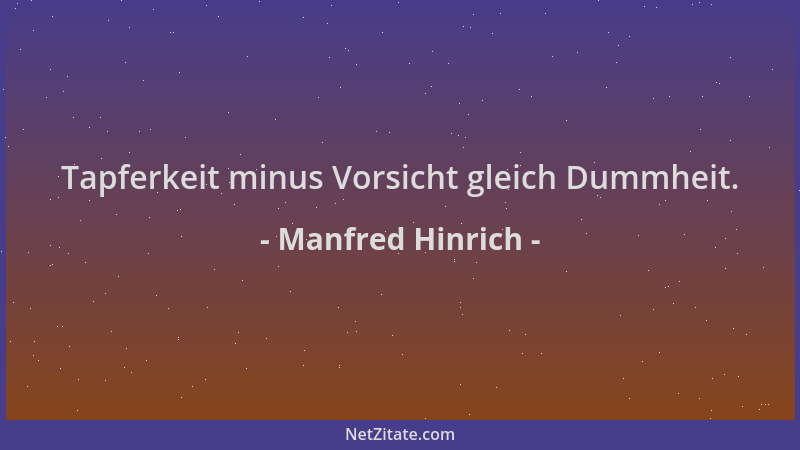 Manfred Hinrich - Tapferkeit minus Vorsicht gleich Dummheit....