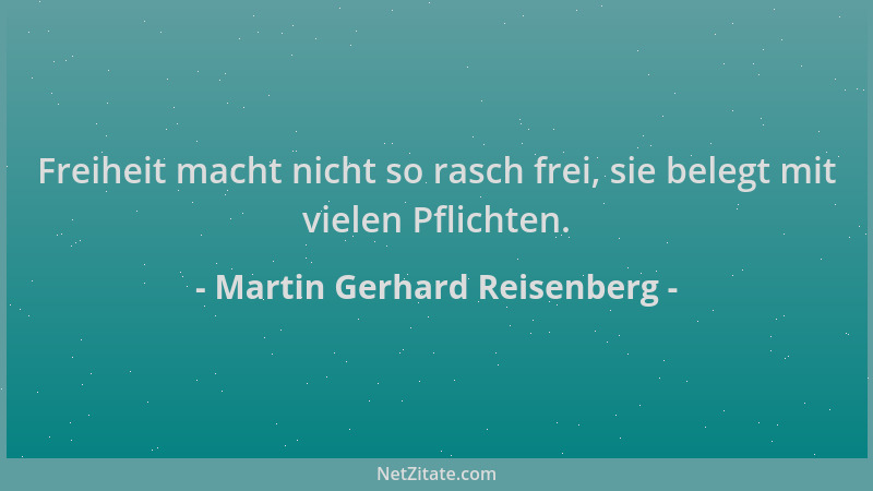 Martin Gerhard Reisenberg - Freiheit macht nicht so rasch frei, sie belegt mit vielen Pflichten....