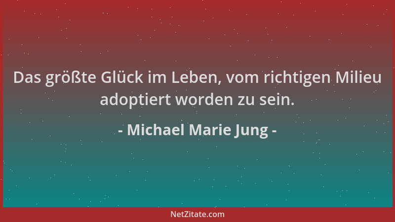 Michael Marie Jung - Das größte Glück im Leben, vom richtigen Milieu adoptiert worden zu sein....