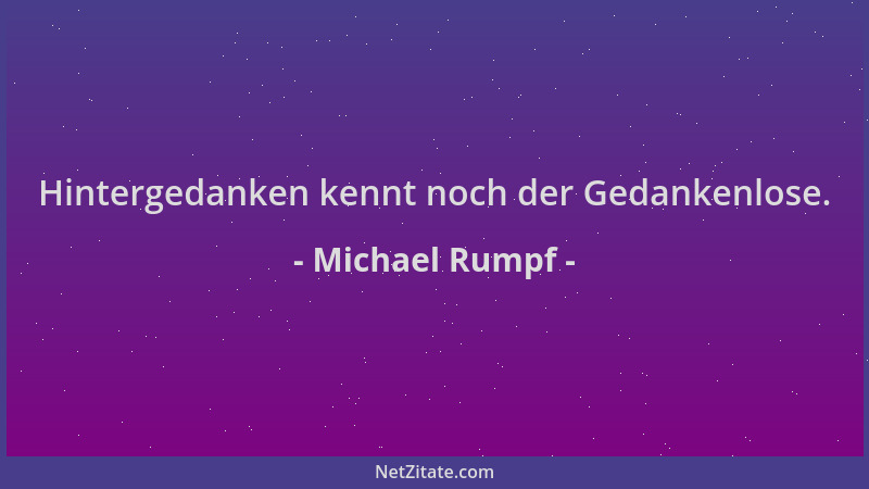 Michael Rumpf - Hintergedanken kennt noch der Gedankenlose....