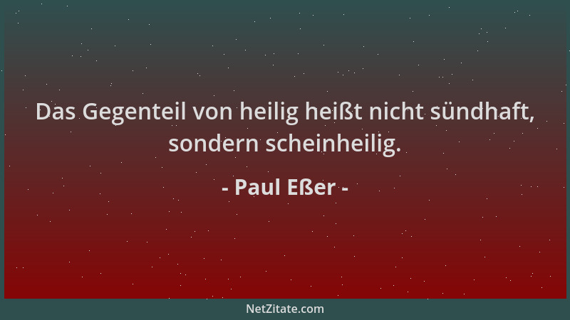 Paul Eßer - Das Gegenteil von heilig heißt nicht sündhaft, sondern scheinheilig....