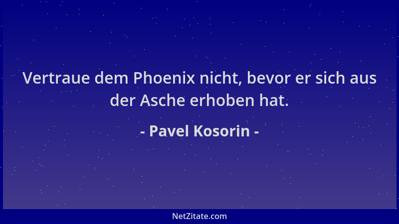 Pavel Kosorin - Vertraue dem Phoenix nicht, bevor er sich aus der Asche erhoben hat....