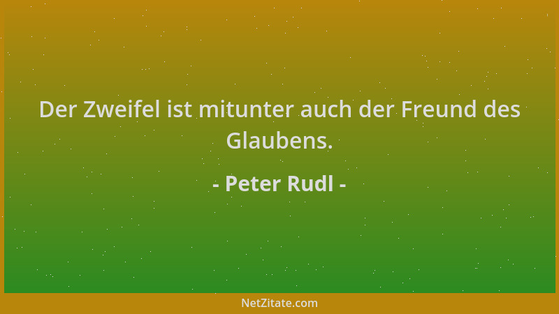 Peter Rudl - Der Zweifel ist mitunter auch der Freund des Glaubens....