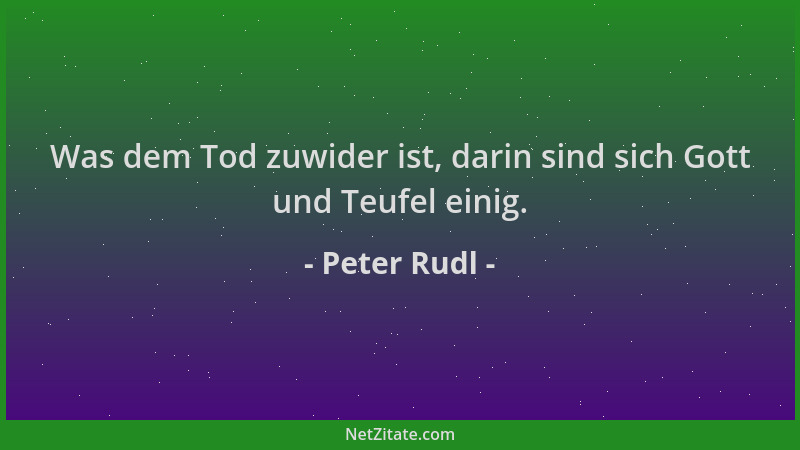 Peter Rudl - Was dem Tod zuwider ist, darin sind sich Gott und Teufel einig....