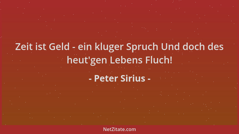 Peter Sirius - Zeit ist Geld - ein kluger Spruch Und doch des heut 'gen Lebens Fluch!...