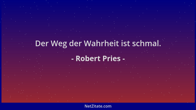Robert Pries - Der Weg der Wahrheit ist schmal....
