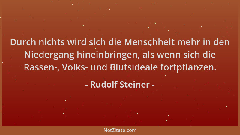 Rudolf Steiner - Durch nichts wird sich die Menschheit mehr in den Niedergang hineinbringen, als wenn sich die Rassen-, Vol...