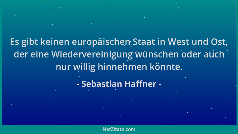 Sebastian Haffner - Es gibt keinen europäischen Staat in West und Ost, der eine Wiedervereinigung wünschen oder auch nur wi...
