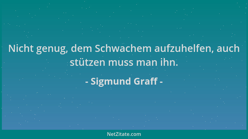 Sigmund Graff - Nicht genug, dem Schwachem aufzuhelfen, auch stützen muss man ihn....