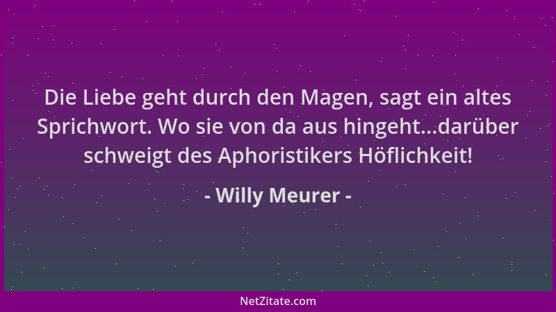 Willy Meurer - Die Liebe geht durch den Magen, sagt ein altes Sprichwort. Wo sie von da aus hingeht...darüber schweigt des...