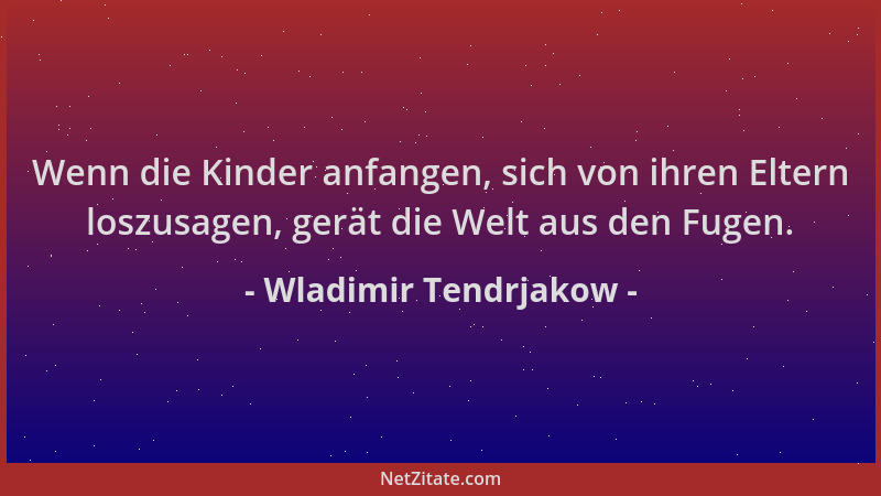 Wladimir Tendrjakow - Wenn die Kinder anfangen, sich von ihren Eltern loszusagen, gerät die Welt aus den Fugen....