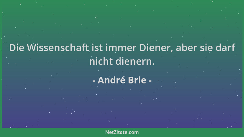 André Brie - Die Wissenschaft ist immer Diener, aber sie darf nicht dienern....