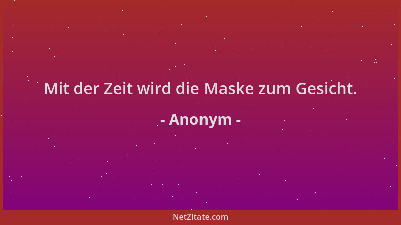 Anonym - Mit der Zeit wird die Maske zum Gesicht....