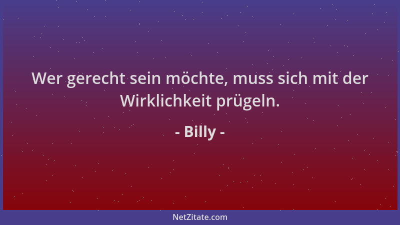 Billy - Wer gerecht sein möchte, muss sich mit der Wirklichkeit prügeln....