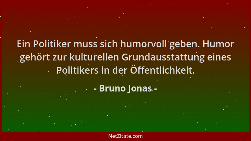 Bruno Jonas - Ein Politiker muss sich humorvoll geben. Humor gehört zur kulturellen Grundausstattung eines Politikers in de...