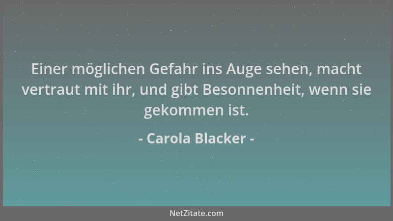 Carola Blacker - Einer möglichen Gefahr ins Auge sehen, macht vertraut mit ihr, und gibt Besonnenheit, wenn sie gekommen is...