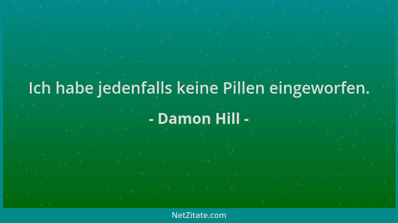 Damon Hill - Ich habe jedenfalls keine Pillen eingeworfen....