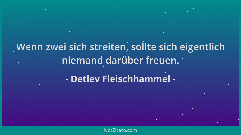 Detlev Fleischhammel - Wenn zwei sich streiten, sollte sich eigentlich niemand darüber freuen....