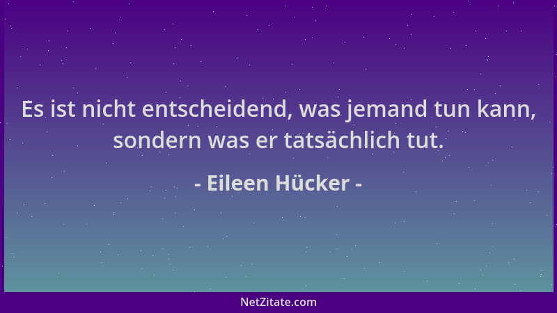 Eileen Hücker - Es ist nicht entscheidend, was jemand tun kann, sondern was er tatsächlich tut....