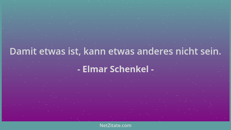 Elmar Schenkel - Damit etwas ist, kann etwas anderes nicht sein....