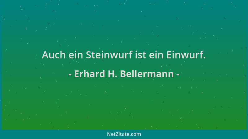 Erhard H. Bellermann - Auch ein Steinwurf ist ein Einwurf....
