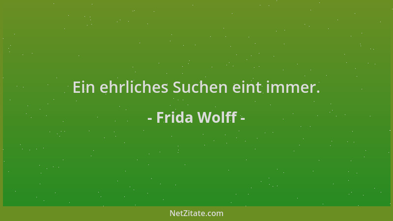 Frida Wolff - Ein ehrliches Suchen eint immer....