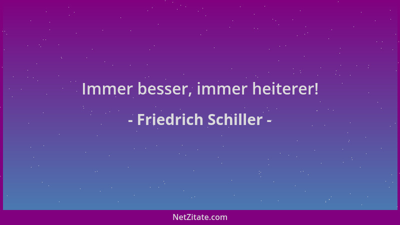 Friedrich Schiller - Immer besser, immer heiterer!...