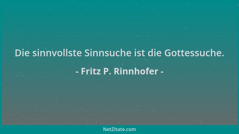 Fritz P. Rinnhofer - Die sinnvollste Sinnsuche ist die Gottessuche....