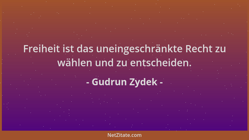 Gudrun Zydek - Freiheit ist das uneingeschränkte Recht zu wählen und zu entscheiden....